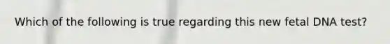 Which of the following is true regarding this new fetal DNA test?