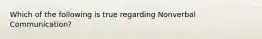 Which of the following is true regarding Nonverbal​ Communication?
