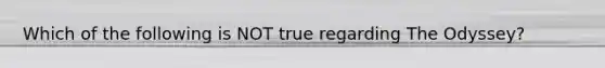 Which of the following is NOT true regarding The Odyssey?