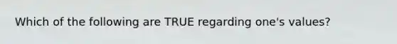 Which of the following are TRUE regarding one's values?