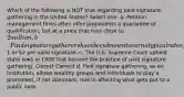 Which of the following is NOT true regarding paid signature gathering in the United States? Select one: a. Petition management firms often offer proponents a guarantee of qualification, but at a price that runs close to 2 million. b. Paid signature gatherers have been known to earn a typical rate of1 or 2 per valid signature. c. The U.S. Supreme Court upheld state laws in 1988 that banned the practice of paid signature gathering. Correct Correct d. Paid signature gathering, as an institution, allows wealthy groups and individuals to play a prominent, if not dominant, role in affecting what gets put to a public vote.