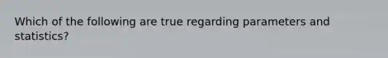 Which of the following are true regarding parameters and statistics?