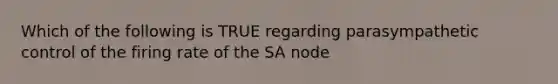 Which of the following is TRUE regarding parasympathetic control of the firing rate of the SA node