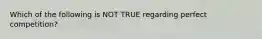 Which of the following is NOT TRUE regarding perfect competition?