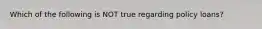 Which of the following is NOT true regarding policy loans?