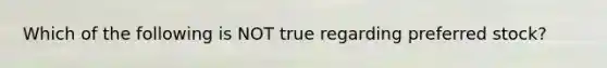 Which of the following is NOT true regarding preferred stock?