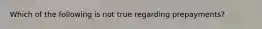 Which of the following is not true regarding prepayments?