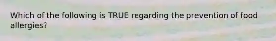 Which of the following is TRUE regarding the prevention of food allergies?