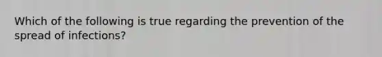 Which of the following is true regarding the prevention of the spread of infections?