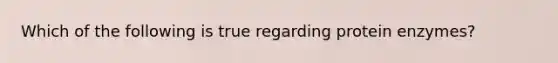 Which of the following is true regarding protein enzymes?
