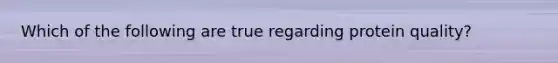 Which of the following are true regarding protein quality?