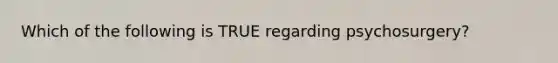 Which of the following is TRUE regarding psychosurgery?