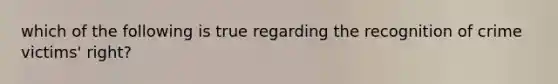 which of the following is true regarding the recognition of crime victims' right?