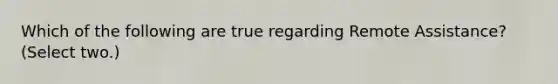 Which of the following are true regarding Remote Assistance? (Select two.)