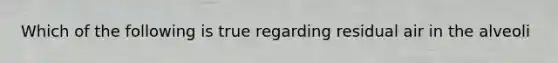 Which of the following is true regarding residual air in the alveoli