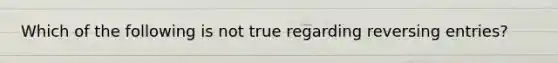 Which of the following is not true regarding reversing entries?