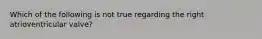 Which of the following is not true regarding the right atrioventricular valve?