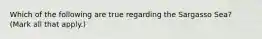 Which of the following are true regarding the Sargasso Sea? (Mark all that apply.)