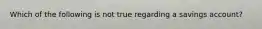 Which of the following is not true regarding a savings account?