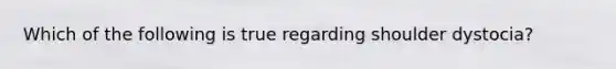 Which of the following is true regarding shoulder dystocia?