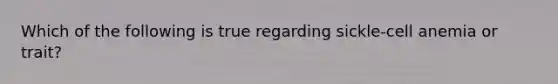 Which of the following is true regarding sickle-cell anemia or trait?