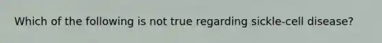 Which of the following is not true regarding sickle-cell disease?