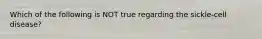 Which of the following is NOT true regarding the sickle-cell disease?