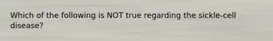 Which of the following is NOT true regarding the sickle-cell disease?