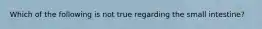 Which of the following is not true regarding the small intestine?