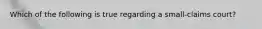 Which of the following is true regarding a small-claims court?