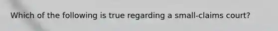 Which of the following is true regarding a small-claims court?