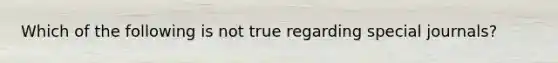 Which of the following is not true regarding special journals?