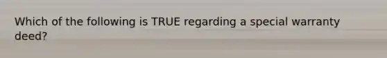 Which of the following is TRUE regarding a special warranty deed?