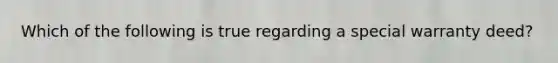 Which of the following is true regarding a special warranty deed?