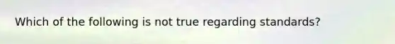 Which of the following is not true regarding standards?