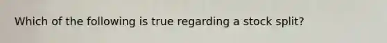 Which of the following is true regarding a stock split?