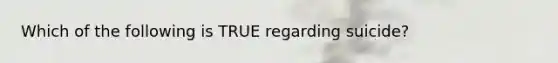 Which of the following is TRUE regarding suicide?