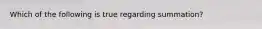 Which of the following is true regarding summation?