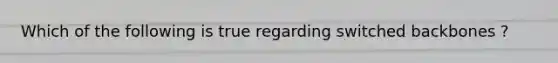 Which of the following is true regarding switched backbones ?