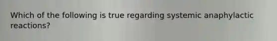Which of the following is true regarding systemic anaphylactic reactions?
