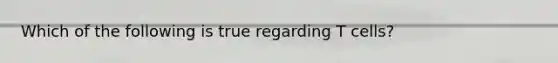 Which of the following is true regarding T cells?