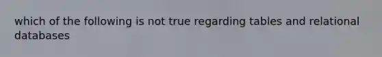 which of the following is not true regarding tables and relational databases