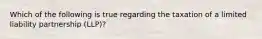 Which of the following is true regarding the taxation of a limited liability partnership (LLP)?