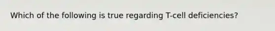 Which of the following is true regarding T-cell deficiencies?