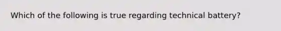 Which of the following is true regarding technical battery?