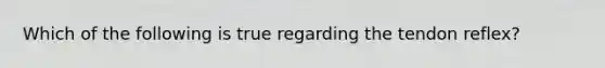 Which of the following is true regarding the tendon reflex?