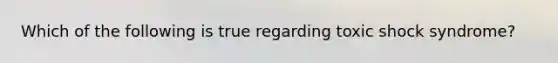 Which of the following is true regarding toxic shock syndrome?