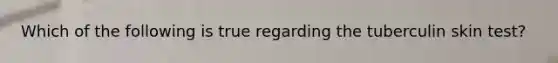 Which of the following is true regarding the tuberculin skin test?