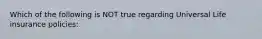 Which of the following is NOT true regarding Universal Life insurance policies: