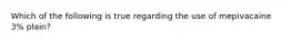 Which of the following is true regarding the use of mepivacaine 3% plain?